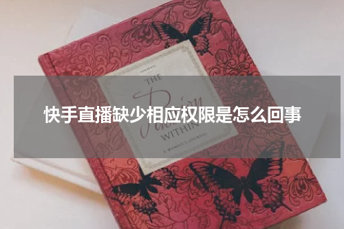 快手直播缺少相应权限是怎么回事