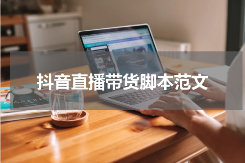 抖音直播带货脚本范文