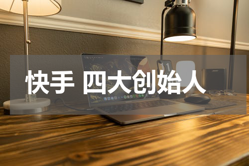 快手 四大创始人