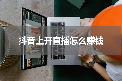抖音上开直播怎么赚钱