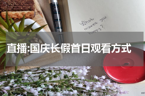 直播:国庆长假首日观看方式