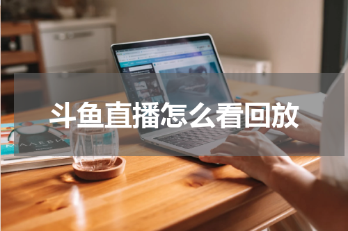 斗鱼直播怎么看回放