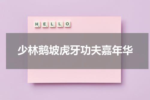少林鹅坡虎牙功夫嘉年华