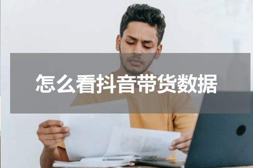 怎么看抖音带货数据
