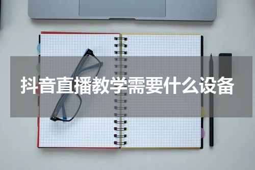 抖音直播教学需要什么设备