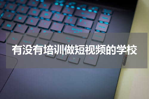 有没有培训做短视频的学校