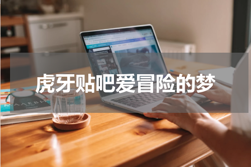虎牙贴吧爱冒险的梦