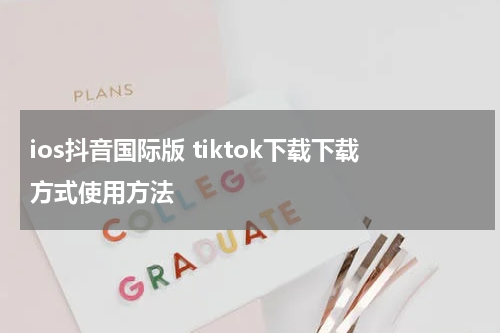 ios抖音国际版 tiktok下载下载方式使用方法