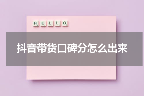 抖音带货口碑分怎么出来