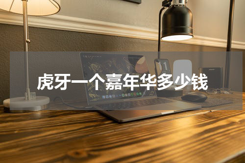 虎牙一个嘉年华多少钱