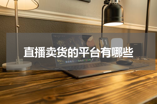 直播卖货的平台有哪些