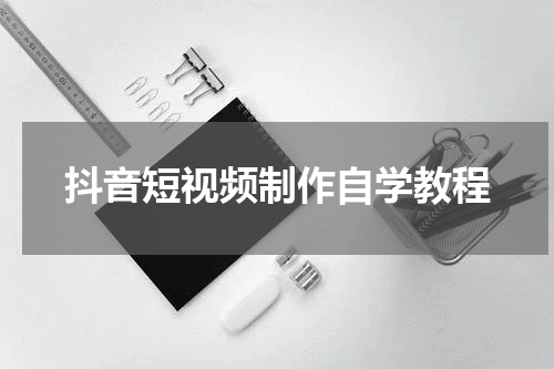 抖音短视频制作自学教程