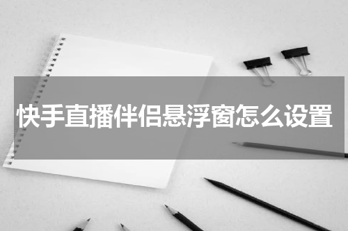 快手直播伴侣悬浮窗怎么设置