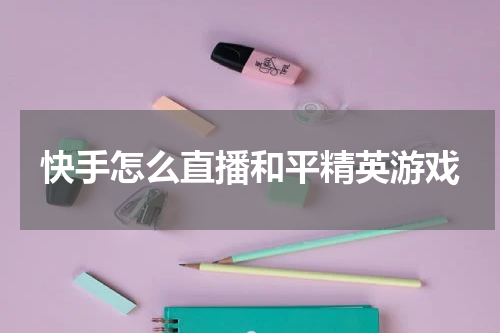 快手怎么直播和平精英游戏