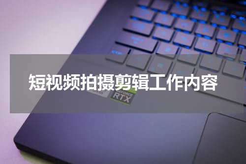 短视频拍摄剪辑工作内容