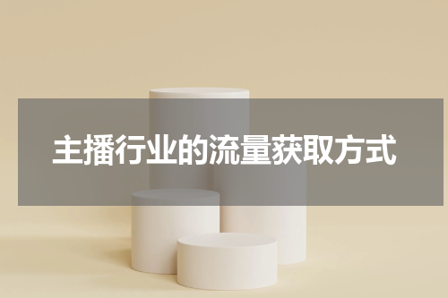主播行业的流量获取方式