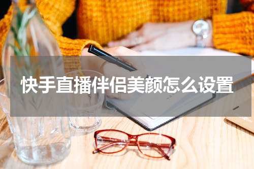 快手直播伴侣美颜怎么设置