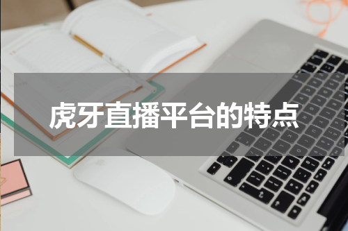 虎牙直播平台的特点