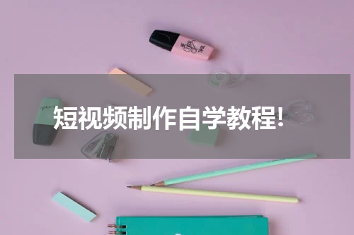 短视频制作自学教程!