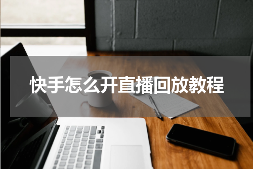 快手怎么开直播回放教程