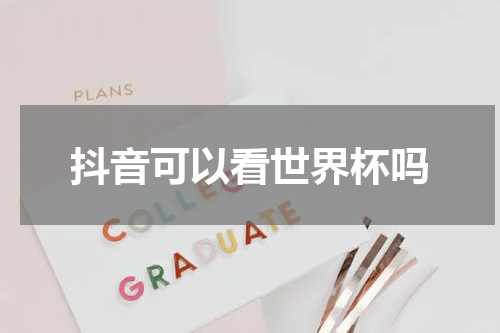 抖音可以看世界杯吗