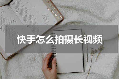 快手怎么拍摄长视频