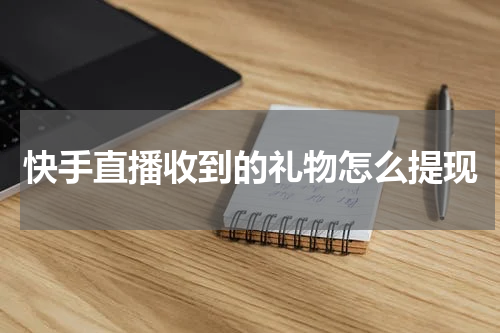 快手直播收到的礼物怎么提现