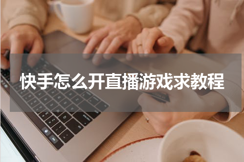 快手怎么开直播游戏求教程