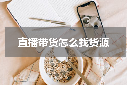 直播带货怎么找货源