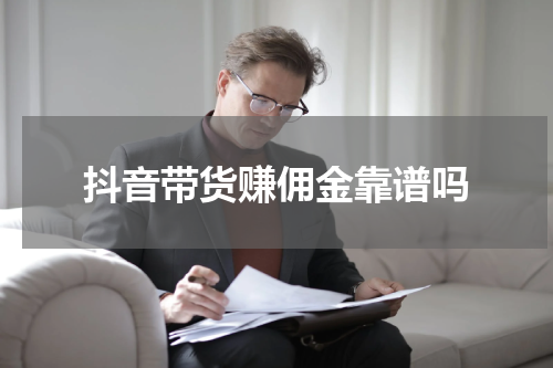 抖音带货赚佣金靠谱吗