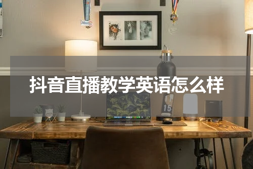 抖音直播教学英语怎么样
