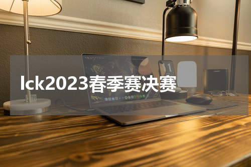 lck2023春季赛决赛