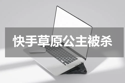 快手草原公主被杀