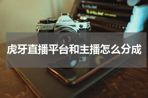 虎牙直播平台和主播怎么分成
