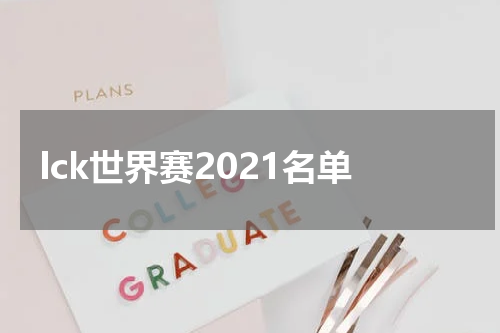 lck世界赛2021名单