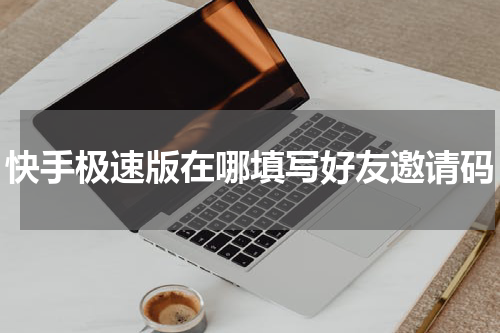 快手极速版在哪填写好友邀请码