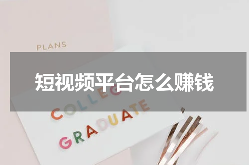 短视频平台怎么赚钱
