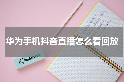 华为手机抖音直播怎么看回放