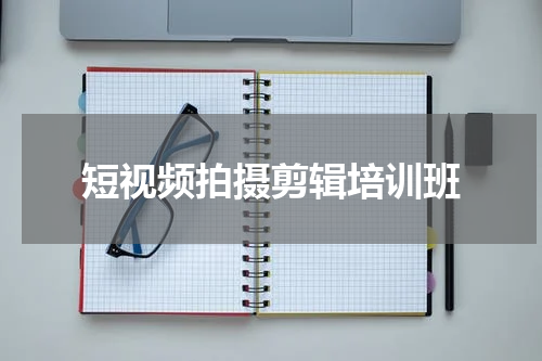 短视频拍摄剪辑培训班
