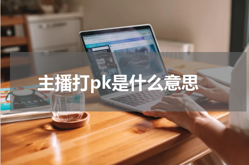 主播打pk是什么意思
