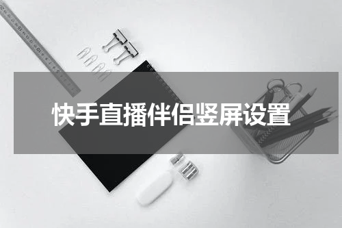快手直播伴侣竖屏设置