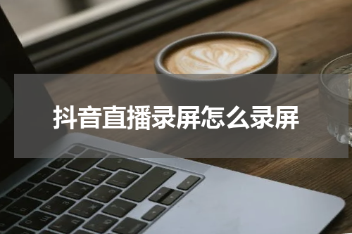 抖音直播录屏怎么录屏
