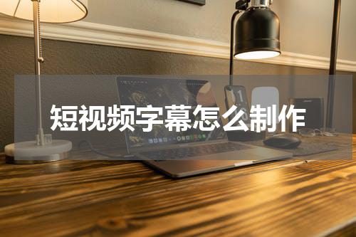 短视频字幕怎么制作