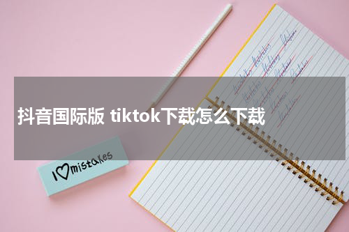 抖音国际版 tiktok下载怎么下载