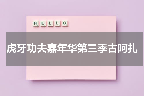 虎牙功夫嘉年华第三季古阿扎