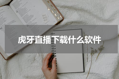 虎牙直播下载什么软件