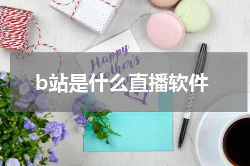 b站是什么直播软件