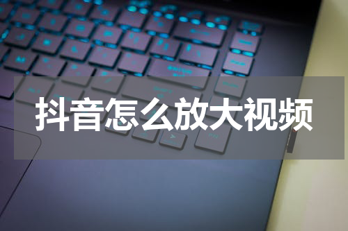 抖音怎么放大视频