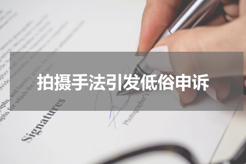 拍摄手法引发低俗申诉