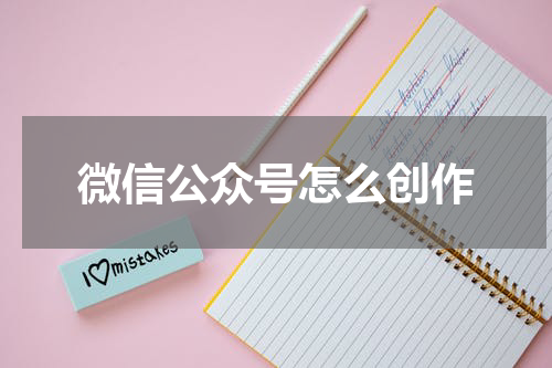 微信公众号怎么创作